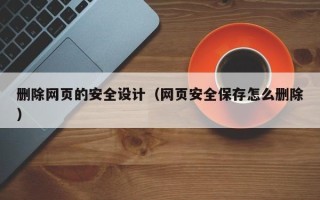 蓬莱删除网页的安全设计（网页安全保存怎么删除）