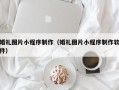 蓬莱婚礼图片小程序制作（婚礼图片小程序制作软件）