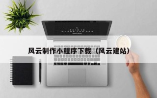 蓬莱风云制作小程序下载（风云建站）